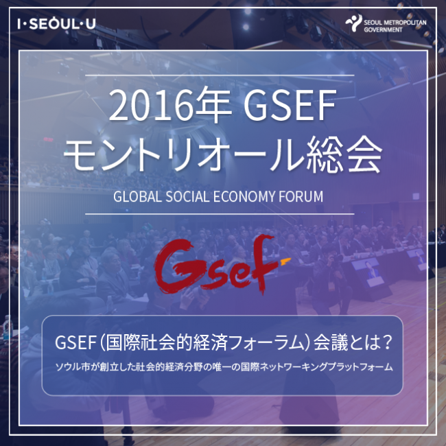 2016年 GSEF モントリオール総会-GSEF（国際社会的経済フォーラム）会議とは？ソウル市が創立した社会的経済分野の唯一の国際ネットワーキングプラットフォーム