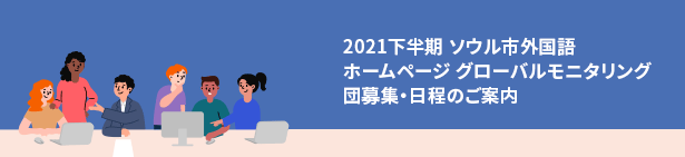 2021下半期 ソウル市外国語ホームページ グローバルモニタリング団募集・日程のご案内