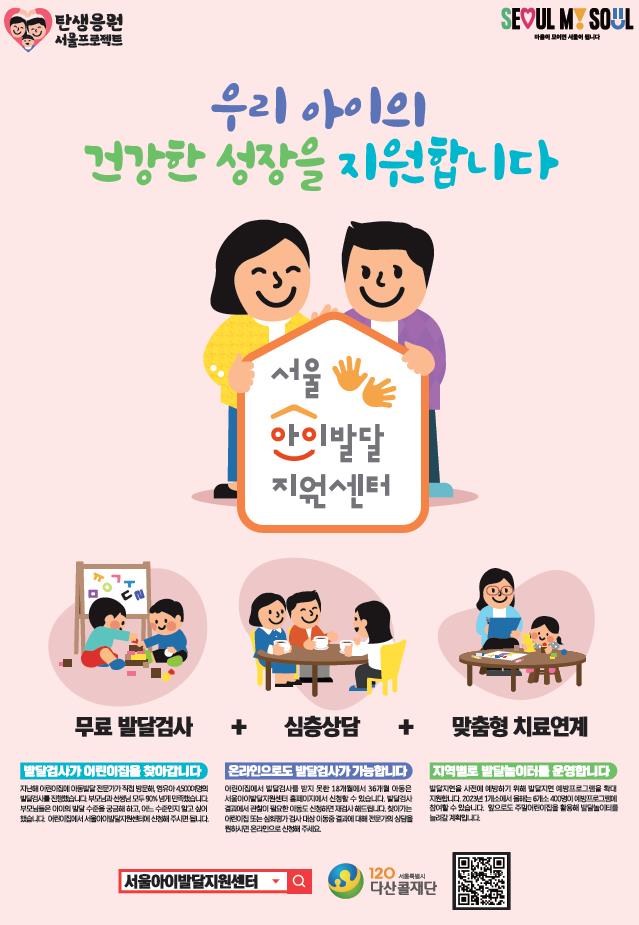 우리 아이의 건강한 성장을 지원합니다 서울 아이발달 지원센터 무료 발달검사 + 심층상담 + 맞춤형 치료연계 발달검사가 어린이집을 찾아갑니다 지난해 어린이집에 아동발달 전문가가 직접 방문해, 영유아 4,500여명의 발달검사를 진행했습니다. 부모님과 선생님 모두 90% 넘게 만족했습니다. 부모님들은 아이의 발달 수준을 궁금해 하고, 어느 수준인지 알고 싶어 했습니다. 어린이집에서 서울아이발달지원센터에 신청해 주시면 됩니다. 온라인으로도 발달검사가 가능합니다. 어린이집에서 발달검사를 받지 못한 18개월에서 36개월 아동은 서울아이발달지원센터 홈페이지에서 신청할 수 있습니다. 발달검사 결과에서 관찰이 필요한 아동도 신청하면 재검사 해드립니다. 첫아기는 어린이집 또는 심화평가 검사 대상 아동 중 결과에 대해 전문가의 상담을 원하시면 온라인으로 신청해 주세요. 지역별로 발달놀이터를 운영합니다 발달지연을 사전에 예방하기 위해 발달지연 예방프로그램을 확대 지원합니다. 2023년 1개소에서 올해는 6개소 400명이 예방프로그램에 참여할 수 있습니다. 앞으로도 주말어린이집을 활용해 발달놀이터를 늘려갈 계획입니다.