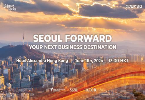 SEOUL FORWARD YOUR NEXT BUSINESS DESTINATION Hotel Alexandra Hong Kong | June 11th, 2024 | 13:00 HKT