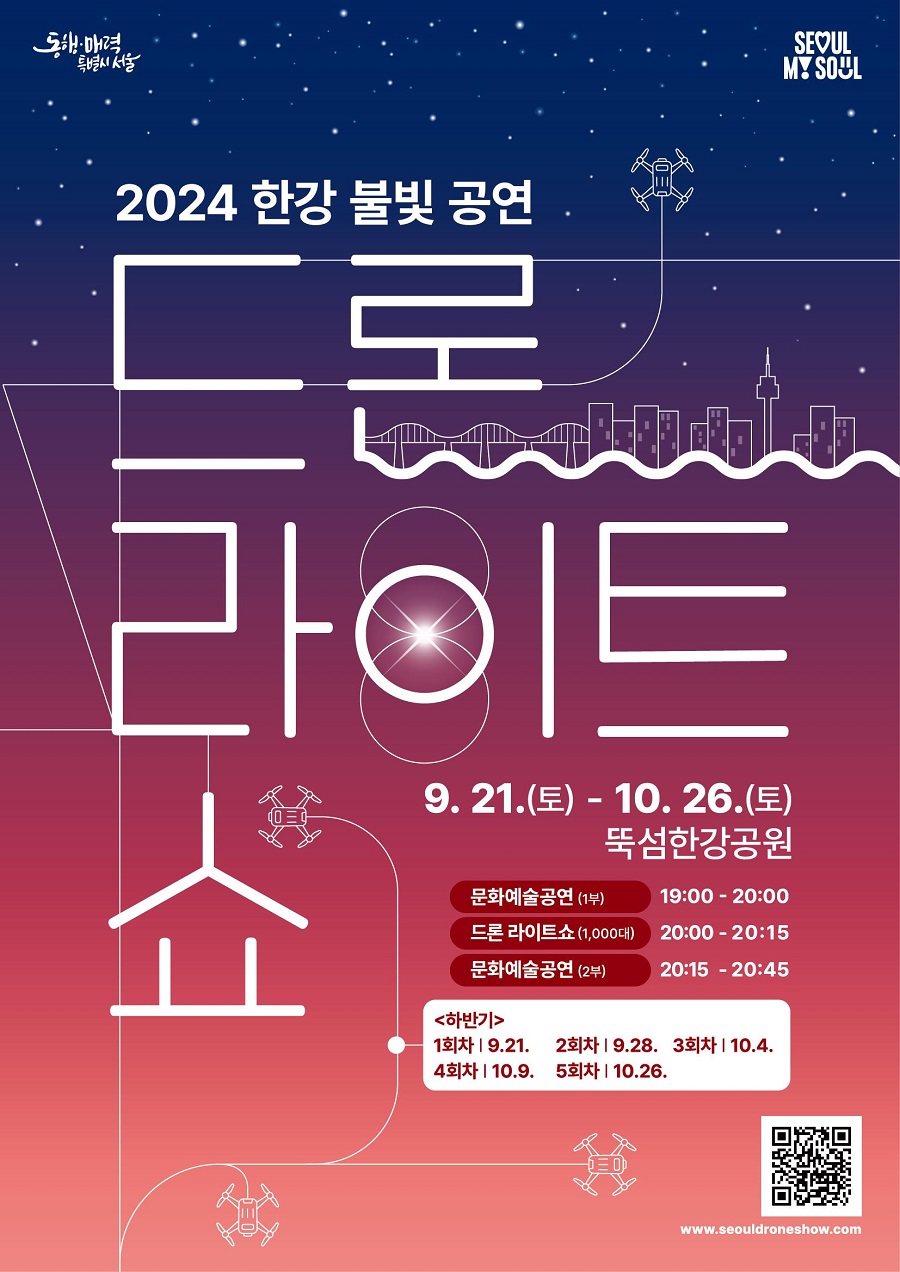 2024 한강 불빛 공연 드론 라이트 쇼 9. 21. (토) - 10. 26. (토) 뚝섬한강공원 문화예술공연(1부) 19:00-20:00 드론 라이트쇼(1,000대) 20:00 - 20:15 문화예술공연(2부) 20:15 - 20:45 하반기 1회차 9. 21. 2회차 9. 28. 3회차 10. 4. 4회차 10. 9. 5회차 10. 26.